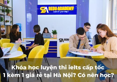 Khóa học luyện thi ielts cấp tốc 1 kèm 1 giá rẻ tại Hà Nội? Có nên học?