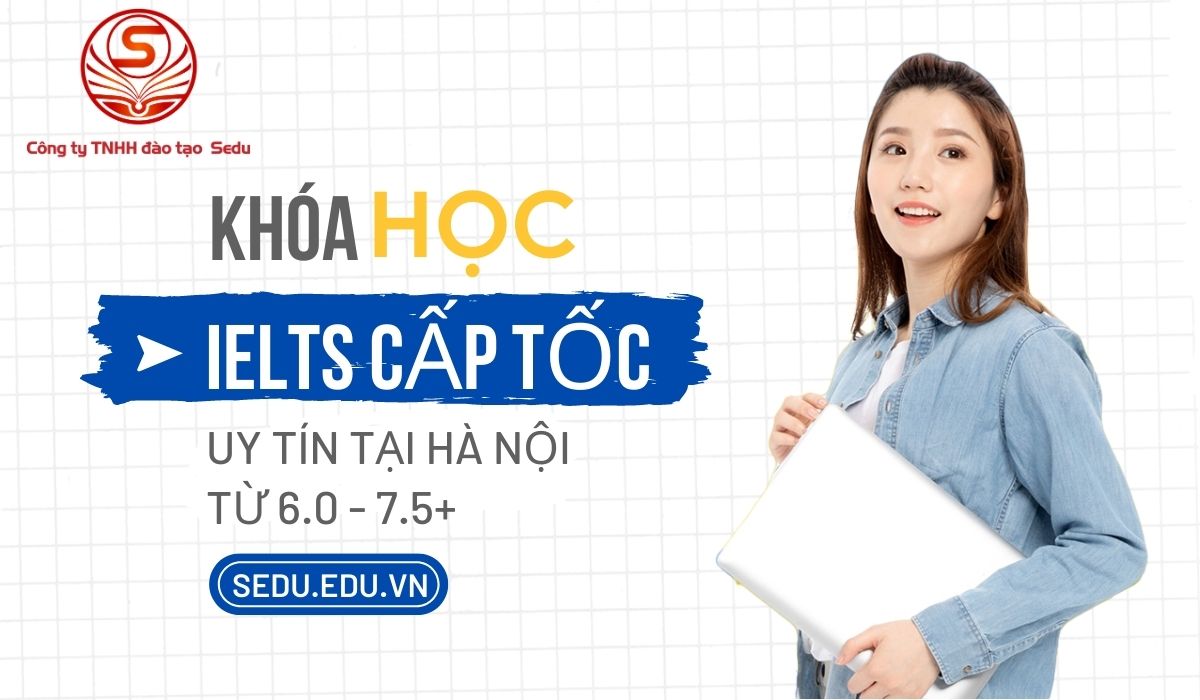 Khóa học luyện thi IELTS cấp tốc từ 6.0 - 7.5 uy tín tại Hà Nội