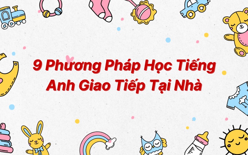 9-phuong-phap-hoc-tieng-anh-giao-tiep-tai-nha